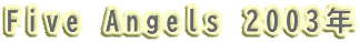Five Angels 2003年
